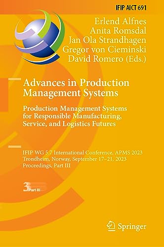 Advances in Production Management Systems. Production Management Systems for Responsible Manufacturing, Service, and Logistics Futures: IFIP WG 5.7 ... and Communication Technology, 691, Band 691)