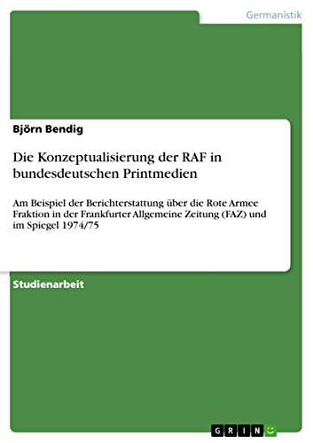 Die Konzeptualisierung der RAF in bundesdeutschen Printmedien: Am Beispiel der Berichterstattung über die Rote Armee Fraktion in der Frankfurter Allgemeine Zeitung (FAZ) und im Spiegel 1974/75