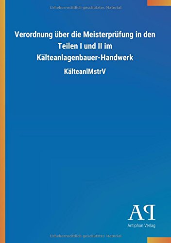 Verordnung über die Meisterprüfung in den Teilen I und II im Kälteanlagenbauer-Handwerk: KälteanlMstrV