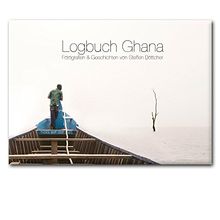 Logbuch Ghana: Fotografien und Geschichten von Steffen Böttcher