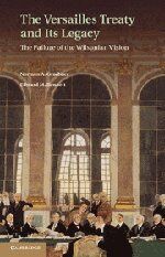 The Versailles Treaty and its Legacy: The Failure of the Wilsonian Vision