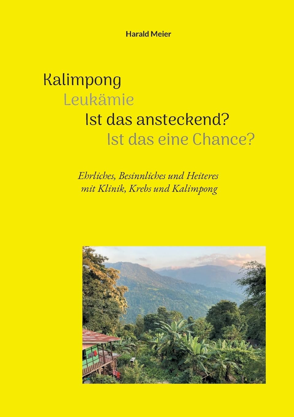 Kalimpong Leukämie Ist das ansteckend? Ist das eine Chance?: Ehrliches, Besinnliches und Heiteres mit Klinik, Krebs und Kalimpong