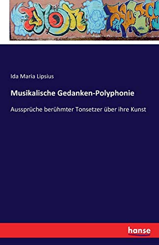 Musikalische Gedanken-Polyphonie: Aussprüche berühmter Tonsetzer über ihre Kunst