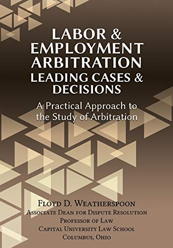Labor & Employment Arbitration: Leading Cases & Decisions. A Practical Approach to the Study of Arbitration