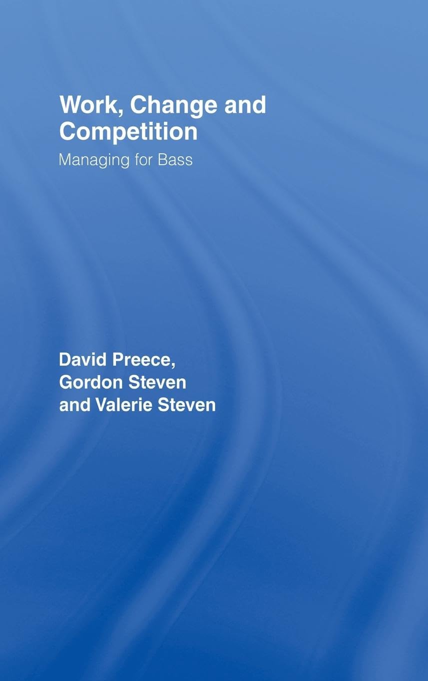 Work, Change and Competition: Managing for Bass (Routledge Studies in the Management of Technology and Innovation)