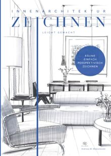 Innenarchitektur zeichnen leicht gemacht: schnell und einfach zeichnen lernen. Das Innenarchitekturbuch mit verständlichen Anleitungen, Übungen, Tipps und Tricks.