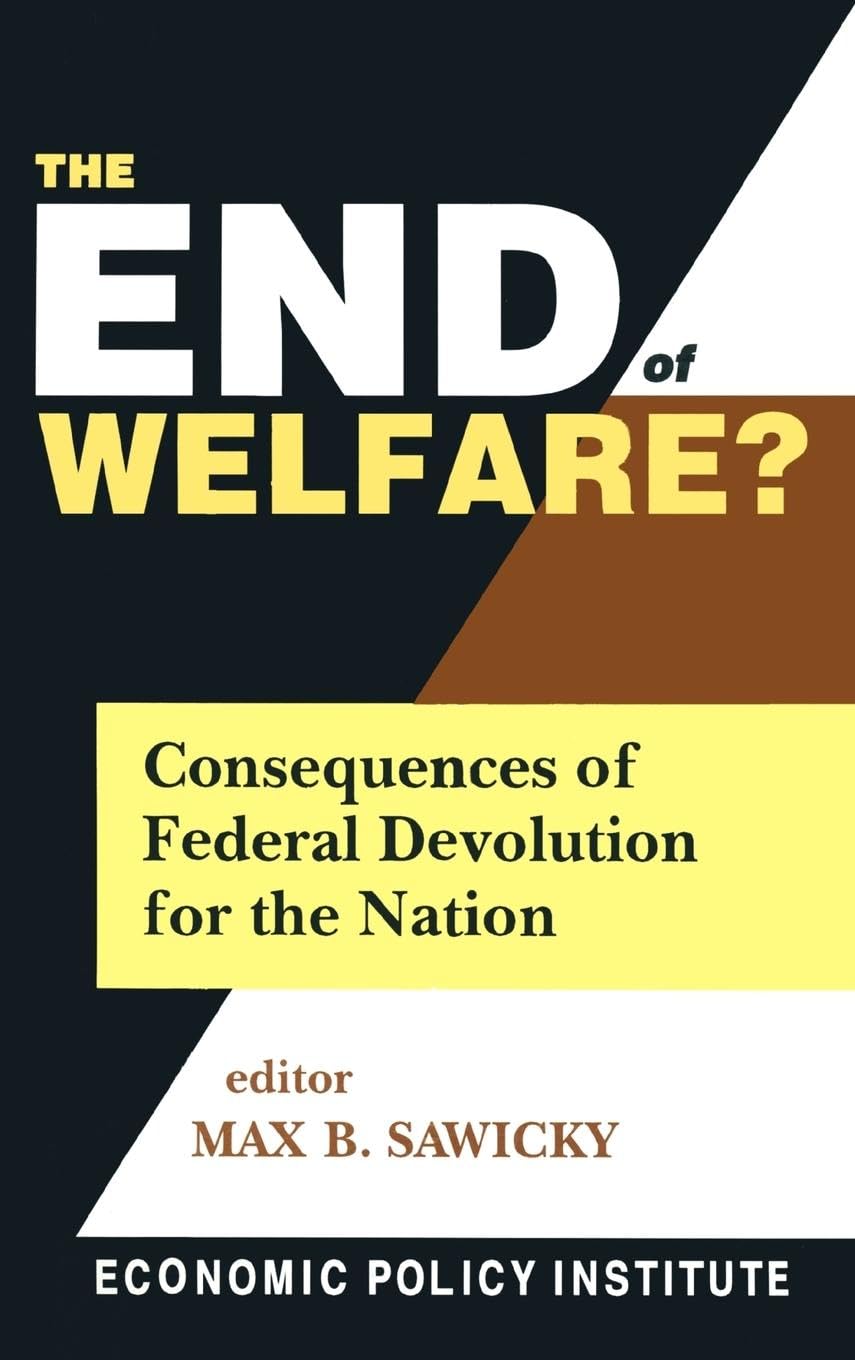 The End of Welfare?: Consequences of Federal Devolution for the Nation (Economic Policy Institute Series)