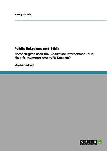 Public Relations und Ethik: Nachhaltigkeit und Ethik-Codizes in Unternehmen - Nur ein erfolgsversprechendes PR-Konzept?