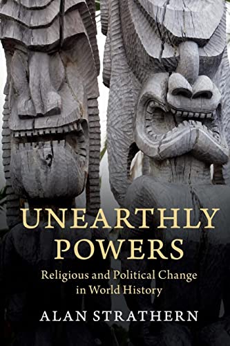 Alan Strathern Unearthly Powers, Religious And Political Change In World History