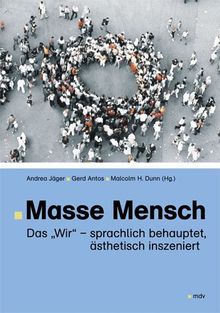 Masse Mensch: Das "Wir" - sprachlich behauptet, ästhetisch inszeniert