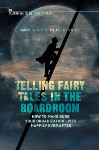 Telling Fairy Tales in the Boardroom: How to Make Sure Your Organization Lives Happily Ever After (INSEAD Business Press)