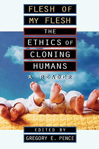 Gregory Pence Flesh Of My Flesh, The Ethics Of Cloning Humans A Reader
