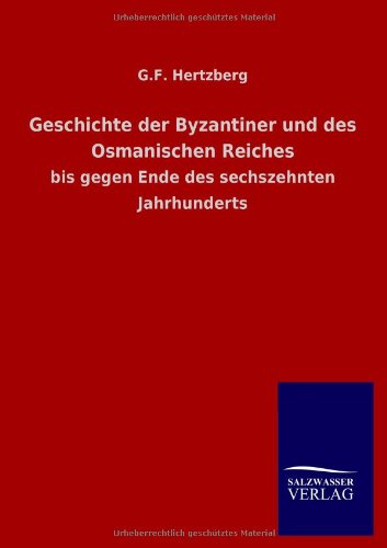 Geschichte der Byzantiner und des Osmanischen Reiches: bis gegen Ende des sechszehnten Jahrhunderts