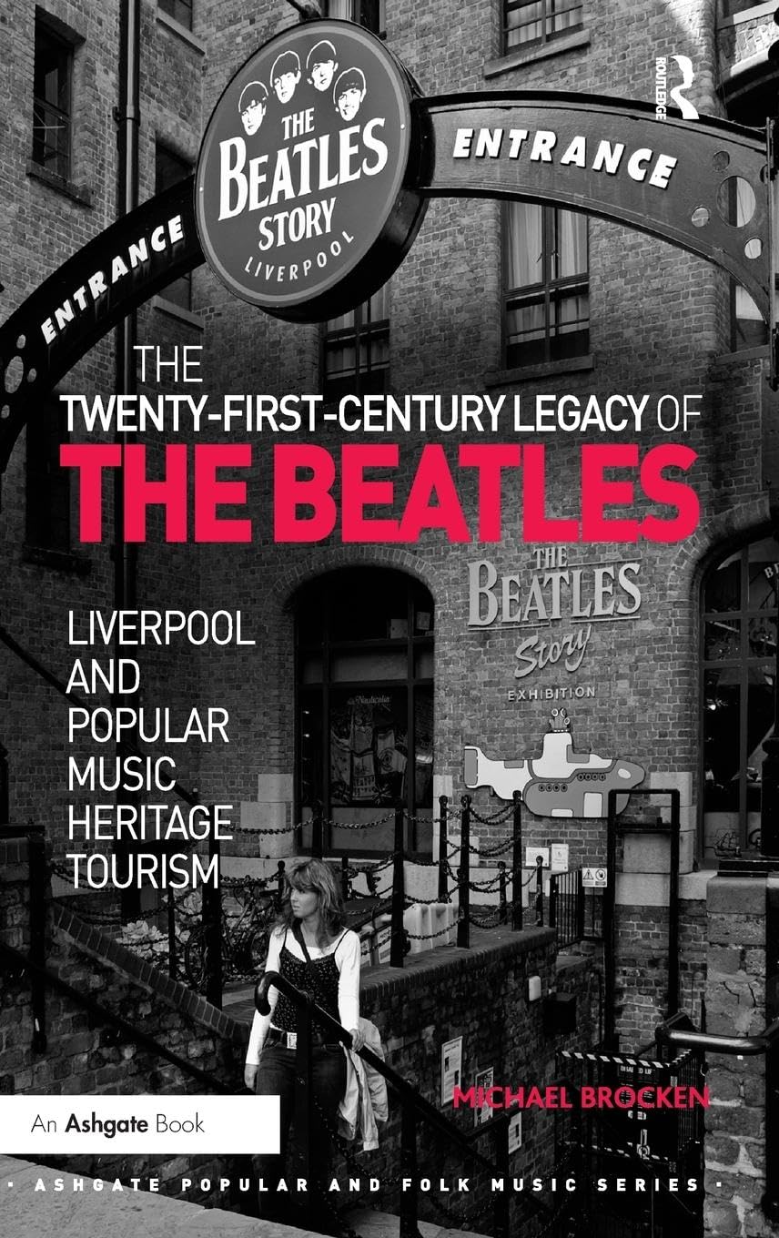 The Twenty-First-Century Legacy of the Beatles: Liverpool and Popular Music Heritage Tourism (Ashgate popular and folk music)