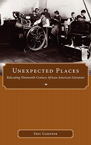 Unexpected Places: Relocating Nineteenth-Century African American Literature (Margaret Walker Alexander Series in African American Studies)