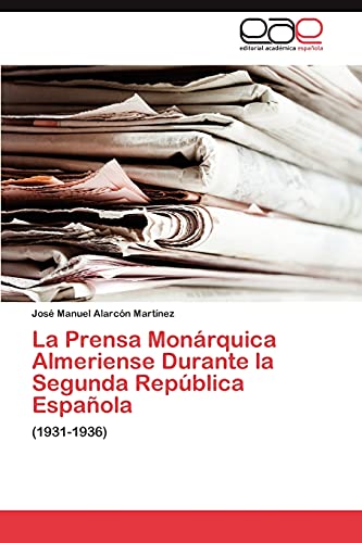 La Prensa Monárquica Almeriense Durante la Segunda República Española: (1931-1936)