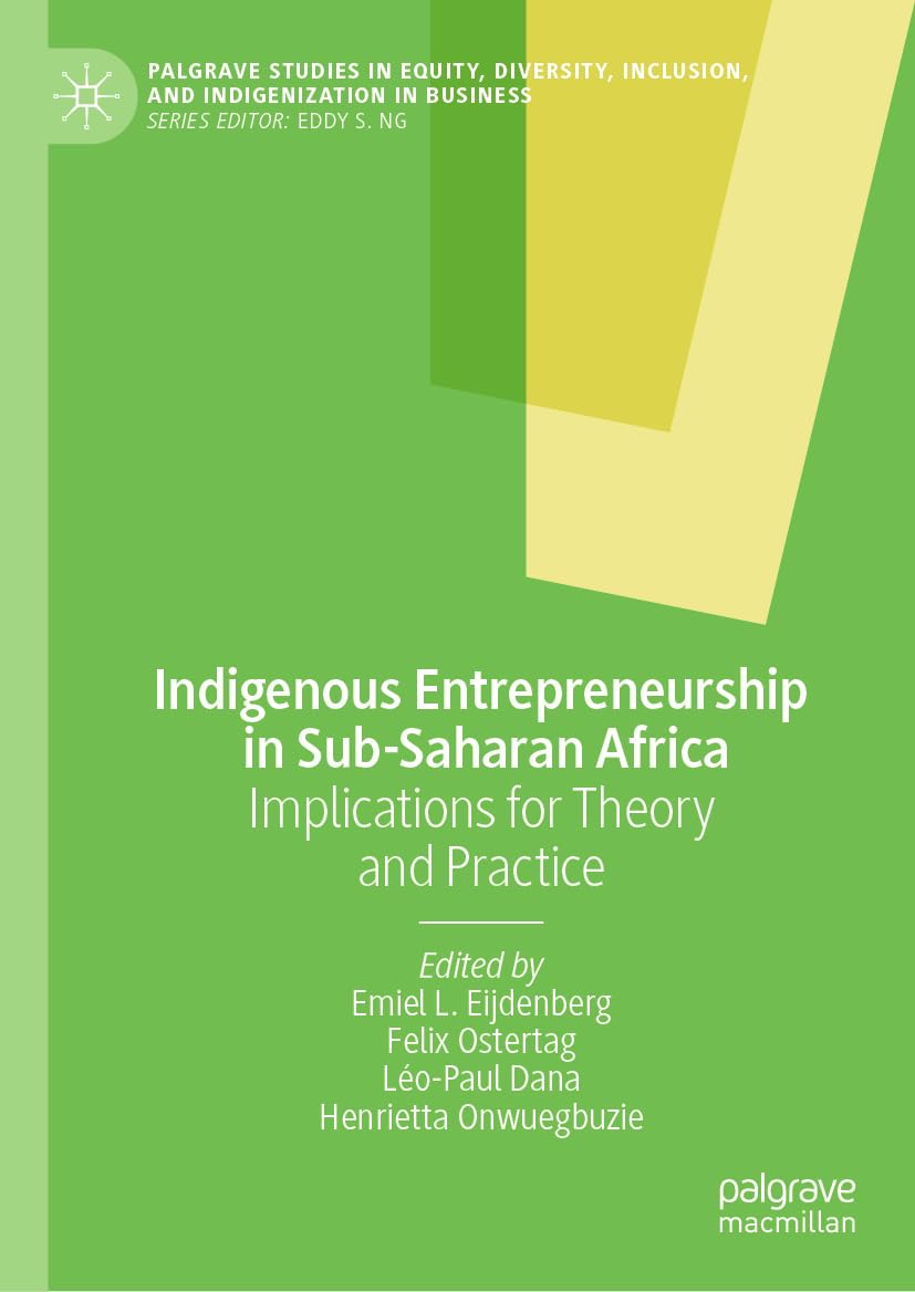 Indigenous Entrepreneurship in Sub-Saharan Africa: Implications for Theory and Practice (Palgrave Studies in Equity, Diversity, Inclusion, and Indigenization in Business)