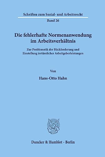 Die fehlerhafte Normenanwendung im Arbeitsverhältnis.: Zur Problematik der Rückforderung und Einstellung irrtümlicher Arbeitgeberleistungen. (Schriften zum Sozial- und Arbeitsrecht)