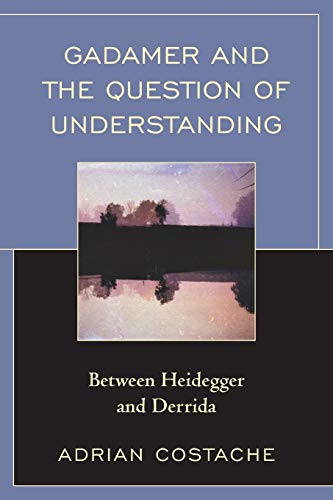 Gadamer and the Question of Understanding: Between Heidegger and Derrida