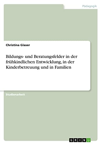Bildungs- und Beratungsfelder in der frühkindlichen Entwicklung, in der Kinderbetreuung und in Familien