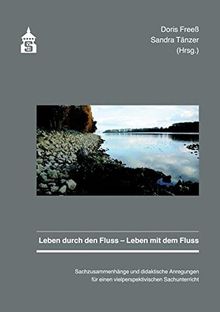 Leben durch den Fluss - Leben mit dem Fluss: Sachzusammenhänge und didaktische Anregungen für einen vielperspektivischen Sachunterricht