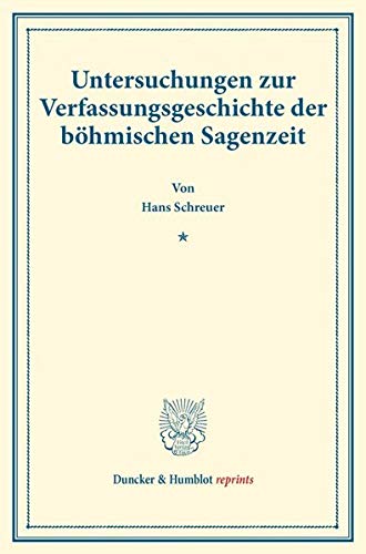 Untersuchungen zur Verfassungsgeschichte der böhmischen Sagenzeit.: (Staats- und socialwissenschaftliche Forschungen XX.4). (Duncker & Humblot reprints)