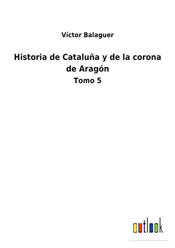 Historia de Cataluña y de la corona de Aragón: Tomo 5