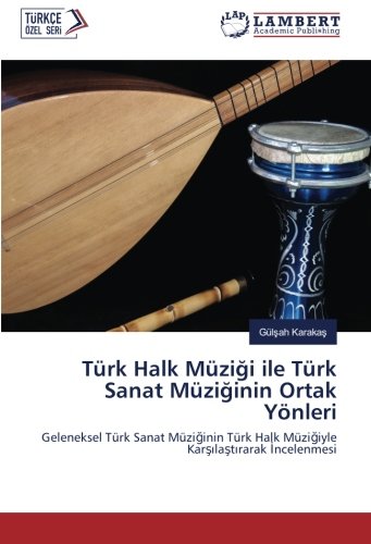 Türk Halk Müziği ile Türk Sanat Müziğinin Ortak Yönleri: Geleneksel Türk Sanat Müziğinin Türk Halk Müziğiyle Karşılaştırarak İncelenmesi: Geleneksel ... Halk Müzigiyle Karsilastirarak Incelenmesi