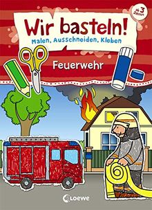 Wir basteln! - Malen, Ausschneiden, Kleben - Feuerwehr: ab 3 Jahren