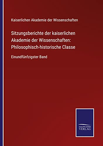Sitzungsberichte der kaiserlichen Akademie der Wissenschaften: Philosophisch-historische Classe: Einundfünfzigster Band