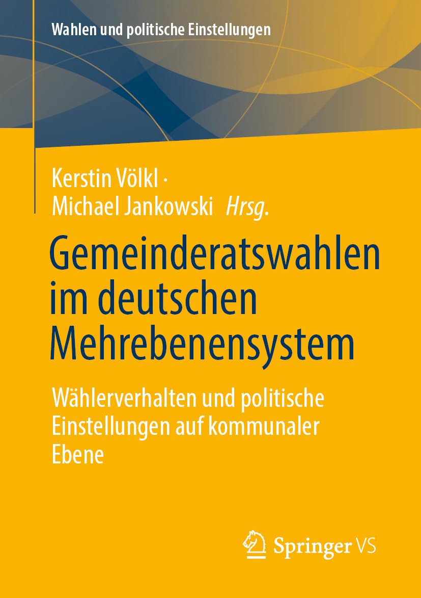 Gemeinderatswahlen im deutschen Mehrebenensystem: Wählerverhalten und politische Einstellungen auf kommunaler Ebene (Wahlen und politische Einstellungen)