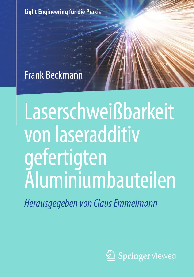 Laserschweißbarkeit von laseradditiv gefertigten Aluminiumbauteilen (Light Engineering für die Praxis)