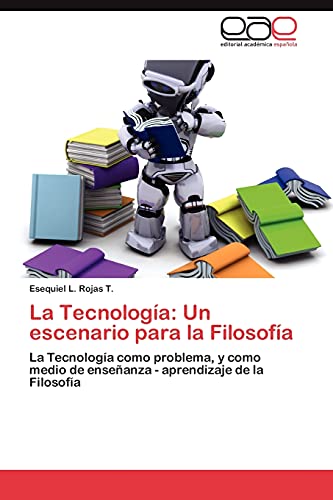 La Tecnología: Un escenario para la Filosofía: La Tecnología como problema, y como medio de enseñanza - aprendizaje de la Filosofía