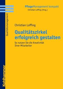 Qualitätszirkel erfolgreich gestalten: So nutzen Sie die Kreativität Ihrer Mitarbeiter (Pflegemanagement Kompakt)