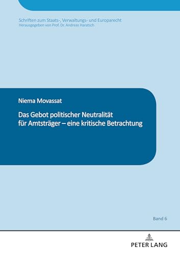 Das Gebot politischer Neutralität für Amtsträger – eine kritische Betrachtung (Schriften zum Staats-, Verwaltungs- und Europarecht, Band 6)