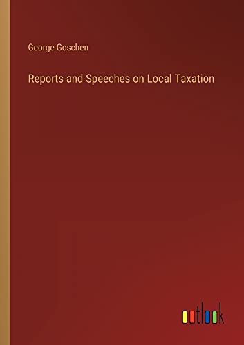 Reports and Speeches on Local Taxation