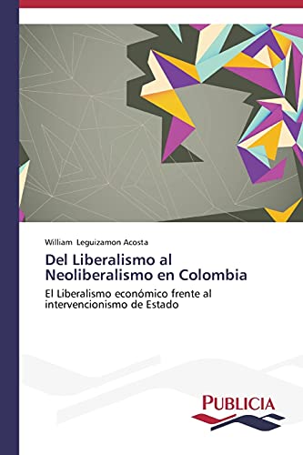 Del Liberalismo al Neoliberalismo en Colombia: El Liberalismo económico frente al intervencionismo de Estado