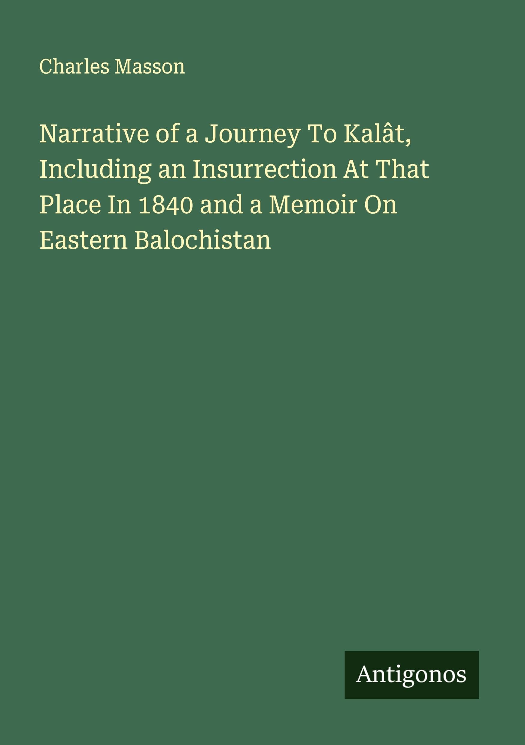 Narrative of a Journey To Kalât, Including an Insurrection At That Place In 1840 and a Memoir On Eastern Balochistan