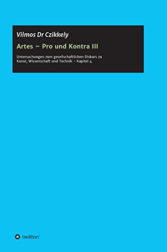 Artes - Pro und Kontra III: Untersuchungenzu zum gesellschaftlichen Diskurs zu Kunst, Wissenschaft und Technik Kapitel 4