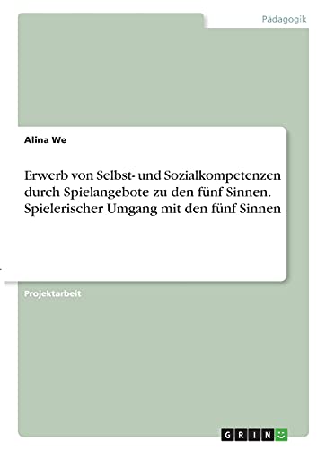 Erwerb von Selbst- und Sozialkompetenzen durch Spielangebote zu den fünf Sinnen. Spielerischer Umgang mit den fünf Sinnen