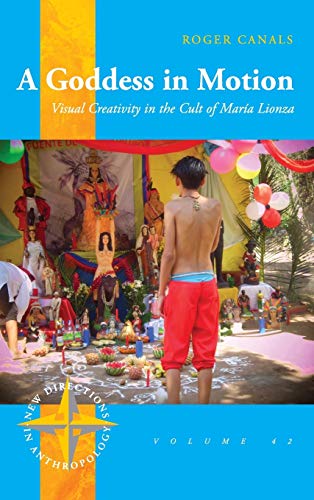 Goddess in Motion: Visual Creativity in the Cult of Maria Lionza (New Directions in Anthropology, Band 42)