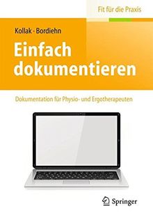 Einfach dokumentieren: Dokumentation für Physio- und Ergotherapeuten (Fit für die Praxis)