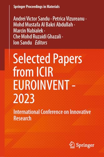 Selected Papers from ICIR EUROINVENT - 2023: International Conference on Innovative Research (Springer Proceedings in Materials, 38, Band 38)