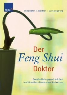 Der Feng-Shui-Doktor: Ganzheitlich gesund mit dem traditionellen chinesischen Heilwissen