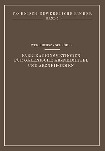 Fabrikationsmethoden für Galenische Arzneimittel und Arzneiformen (Technisch-Gewerbliche Bücher) (German Edition) (Technisch-Gewerbliche Bücher, 5, Band 5)