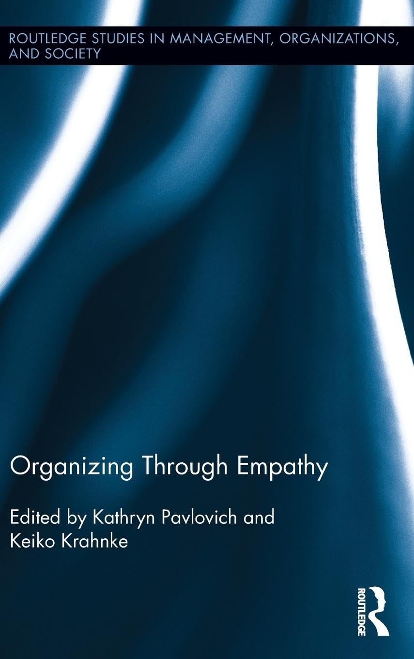 Organizing through Empathy (Routledge Studies in Management, Organizations and Society, Band 25)
