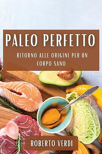 Paleo Perfetto: Ritorno alle Origini per un Corpo Sano