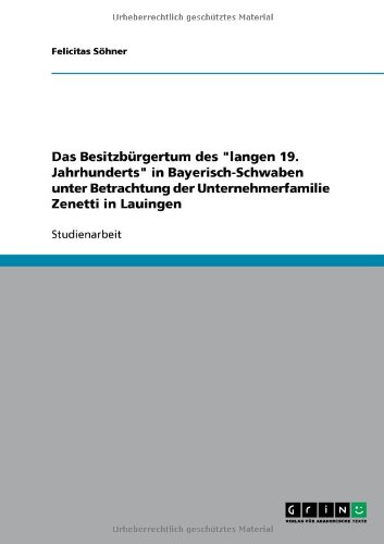Das Besitzbürgertum des langen 19. Jahrhunderts in Bayerisch-Schwaben unter Betrachtung der Unternehmerfamilie Zenetti in Lauingen