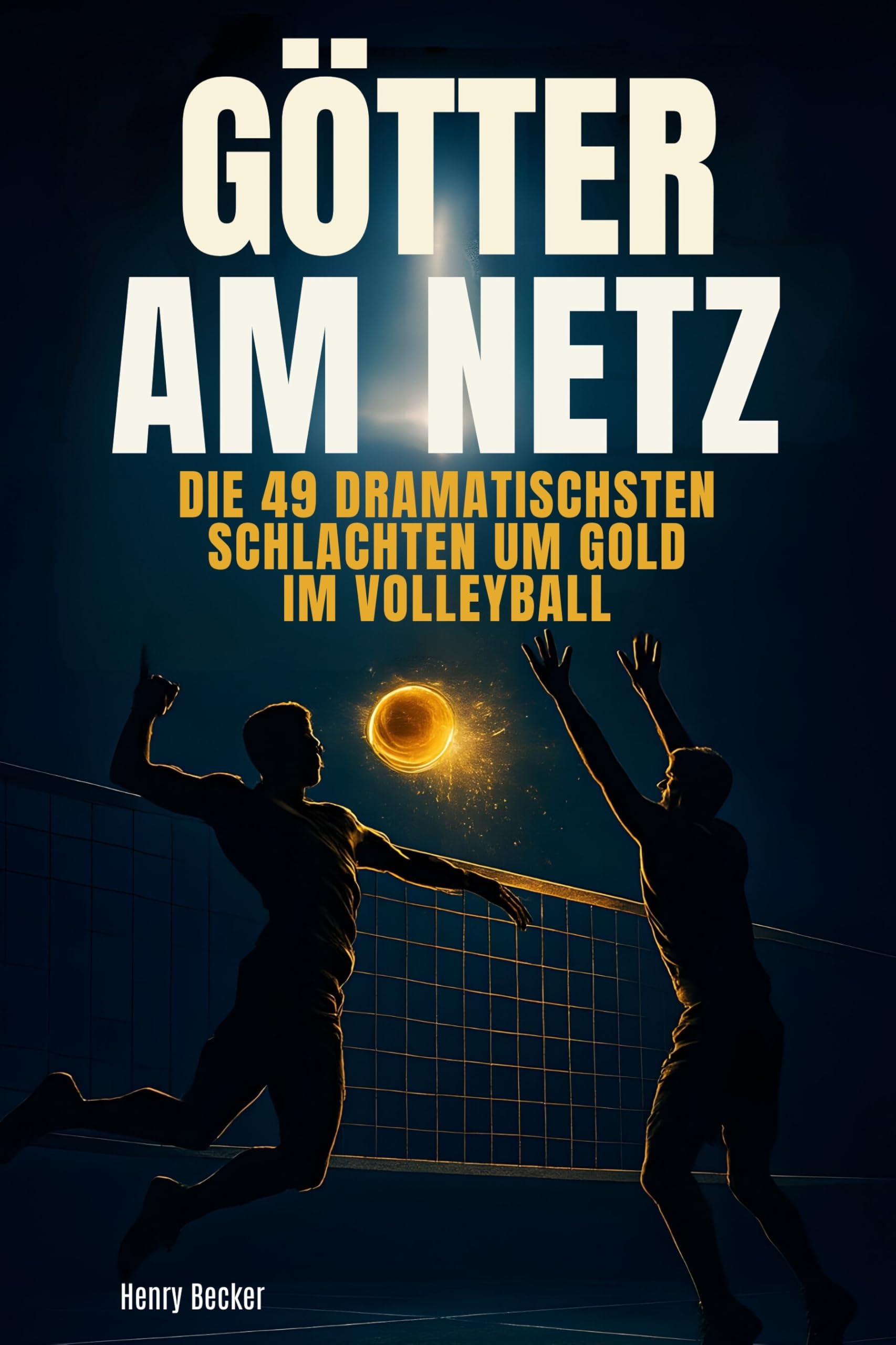 Götter am Netz: Die 49 dramatischsten Schlachten um Gold im Volleyball