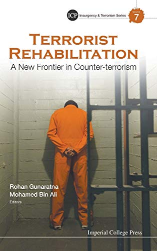 Terrorist Rehabilitation: A New Frontier in Counter-terrorism (Imperial College Press Insurgency and Terrorism, Band 7)